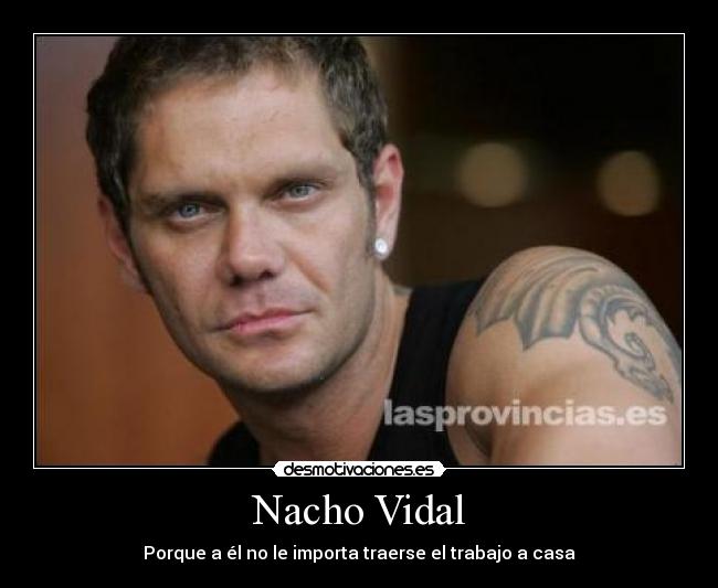 Nacho Vidal - Porque a él no le importa traerse el trabajo a casa