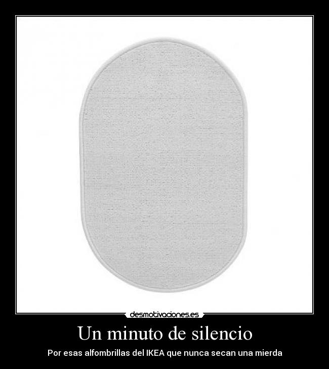 Un minuto de silencio - Por esas alfombrillas del IKEA que nunca secan una mierda