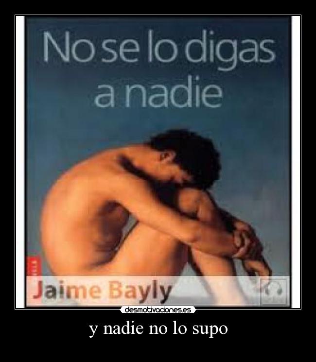 y nadie no lo supo -
