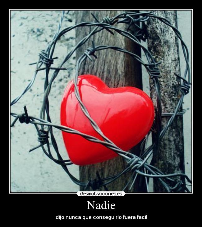 Nadie - dijo nunca que conseguirlo fuera facil