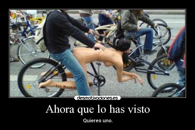 Ahora que lo has visto - Quieres uno.