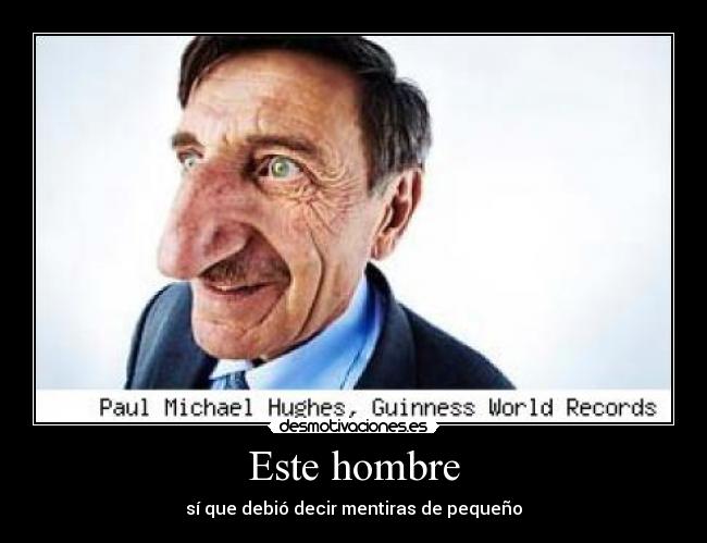 Este hombre - sí que debió decir mentiras de pequeño