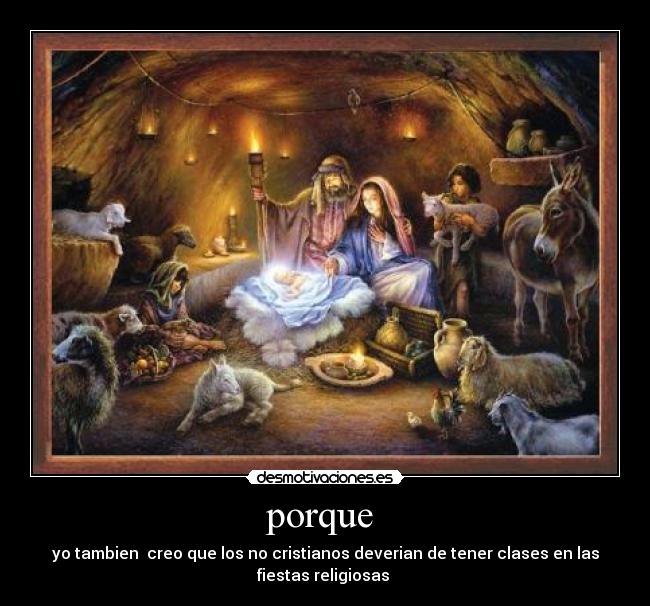 porque - yo tambien creo que los no cristianos deverian de tener clases en las
fiestas religiosas