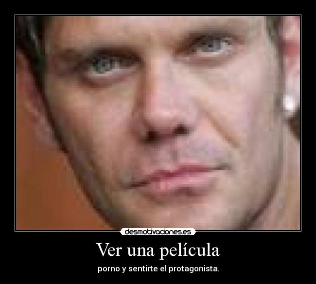 Ver una película - porno y sentirte el protagonista.