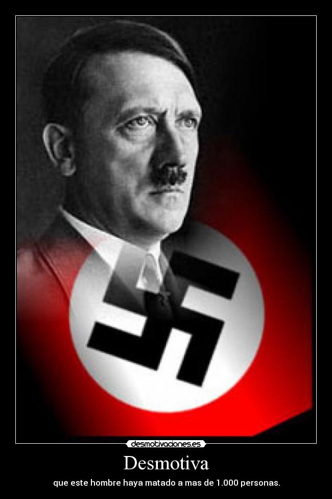 Desmotiva - que este hombre haya matado a mas de 1.000 personas.