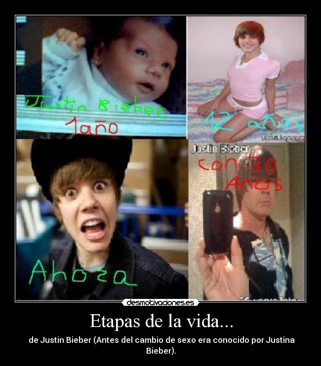 Etapas de la vida... - de Justin Bieber (Antes del cambio de sexo era conocido por Justina Bieber).