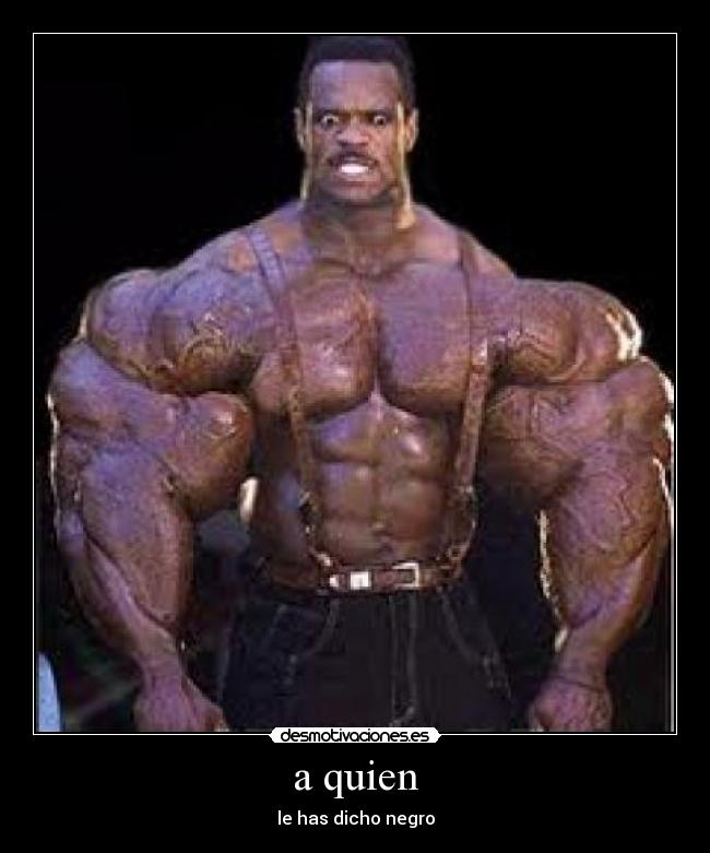 a quien - le has dicho negro