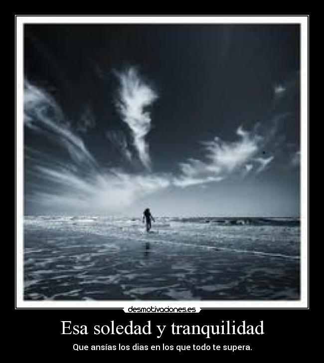 Esa soledad y tranquilidad - 