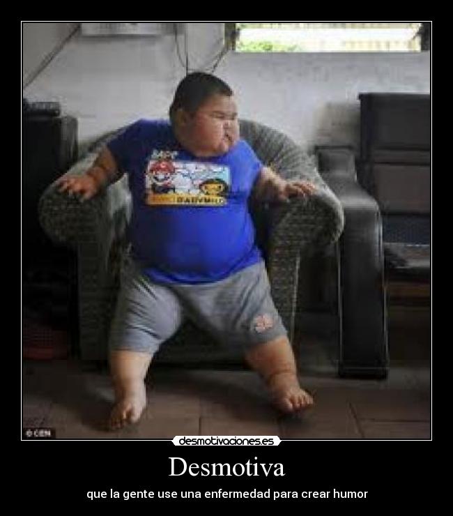 Desmotiva - que la gente use una enfermedad para crear humor