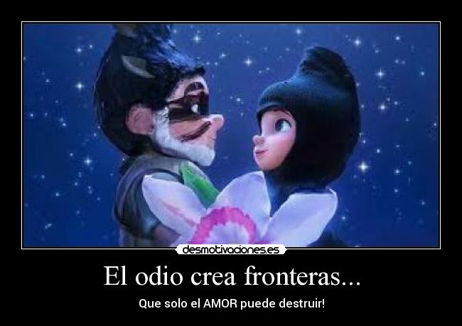 El odio crea fronteras... - Que solo el AMOR puede destruir!