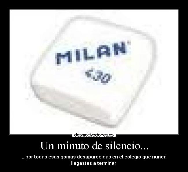 Un minuto de silencio... - ...por todas esas gomas desaparecidas en el colegio que nunca llegastes a terminar