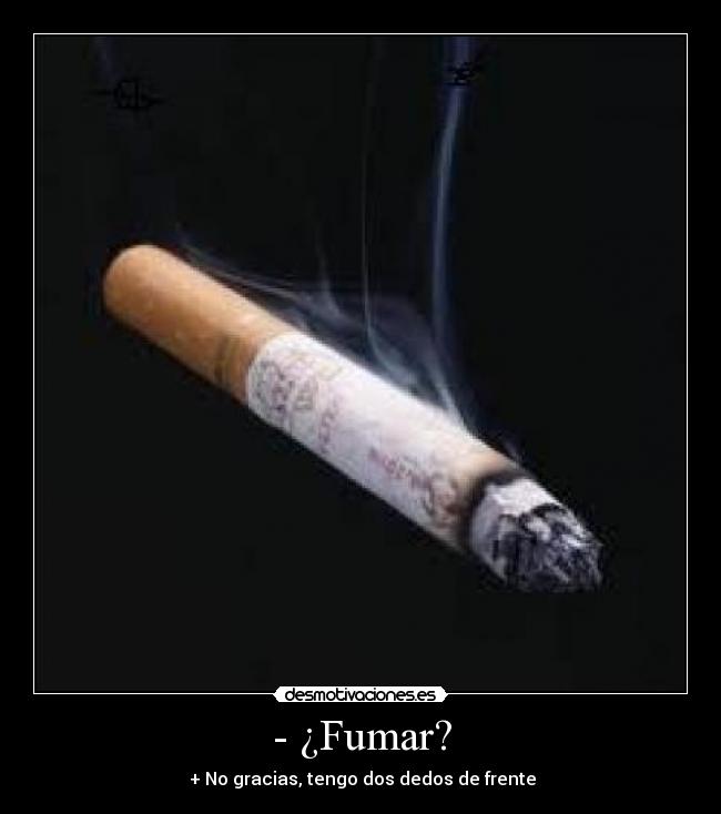 - ¿Fumar? -
