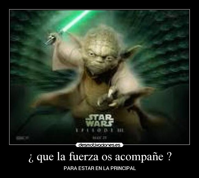 ¿ que la fuerza os acompañe ? - PARA ESTAR EN LA PRINCIPAL