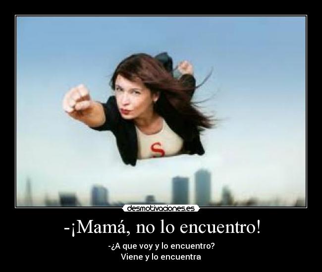 -¡Mamá, no lo encuentro! -