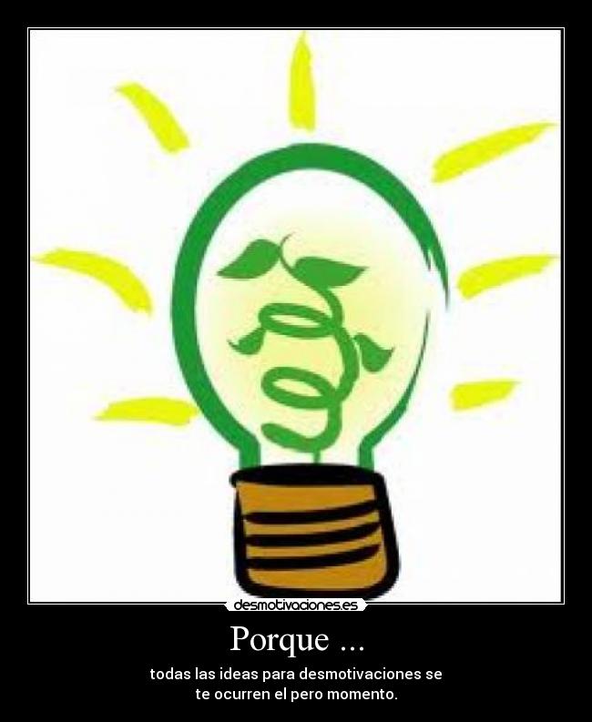 Porque ... - todas las ideas para desmotivaciones se
te ocurren el pero momento.