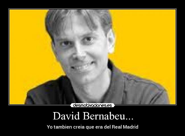 David Bernabeu... - Yo tambien creia que era del Real Madrid