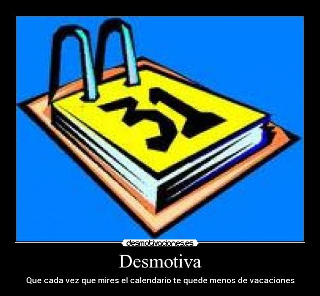 Desmotiva - Que cada vez que mires el calendario te quede menos de vacaciones