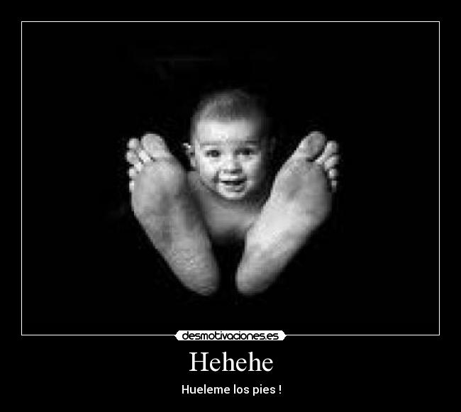 Hehehe - Hueleme los pies !