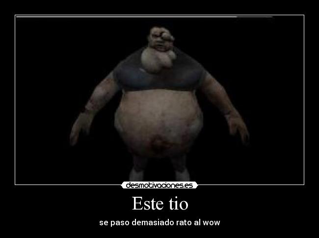 Este tio - se paso demasiado rato al wow