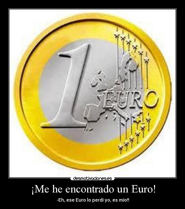 ¡Me he encontrado un Euro! - -Eh, ese Euro lo perdí yo, es mío!!