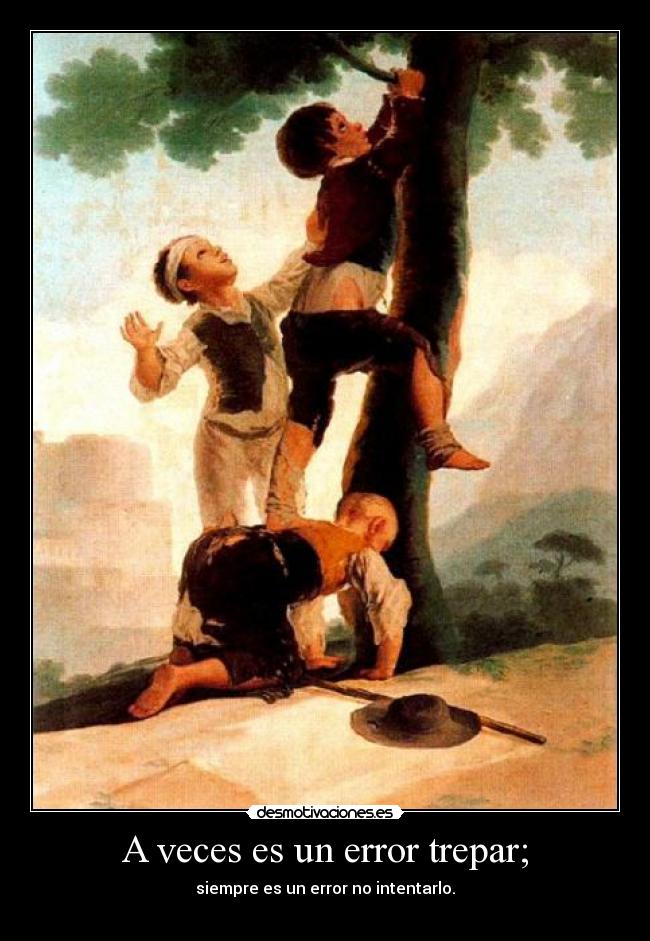 A veces es un error trepar; - siempre es un error no intentarlo.
