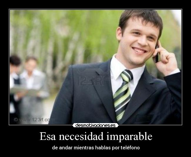 Esa necesidad imparable - de andar mientras hablas por teléfono