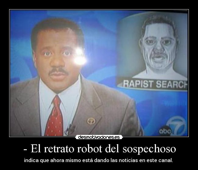 - El retrato robot del sospechoso - indica que ahora mismo está dando las noticias en este canal.