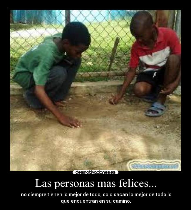 Las personas mas felices... - no siempre tienen lo mejor de todo, solo sacan lo mejor de todo lo
que encuentran en su camino.