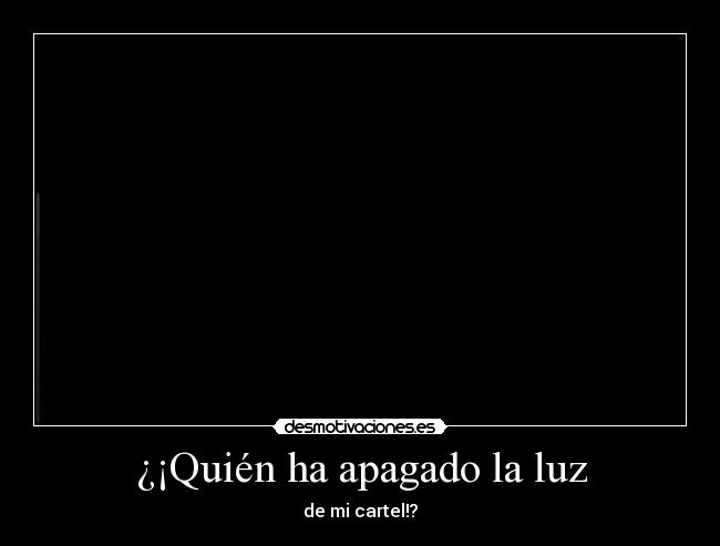 ¿¡Quién ha apagado la luz - de mi cartel!?
