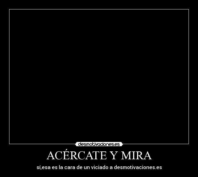 ACÉRCATE Y MIRA -