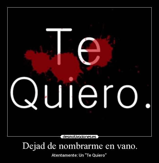 Dejad de nombrarme en vano. - Atentamente: Un Te Quiero