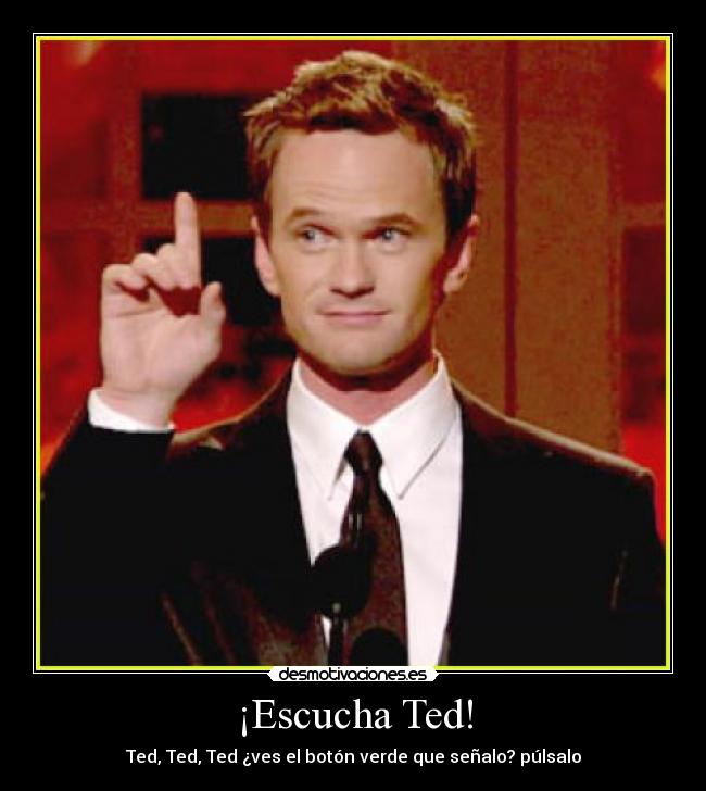 ¡Escucha Ted! - Ted, Ted, Ted ¿ves el botón verde que señalo? púlsalo