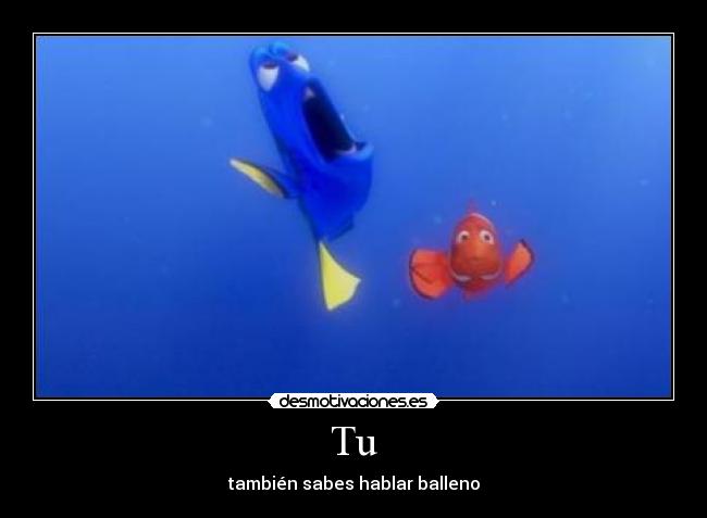 Tu - también sabes hablar balleno