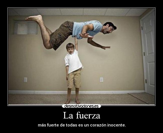 La fuerza - más fuerte de todas es un corazón inocente.