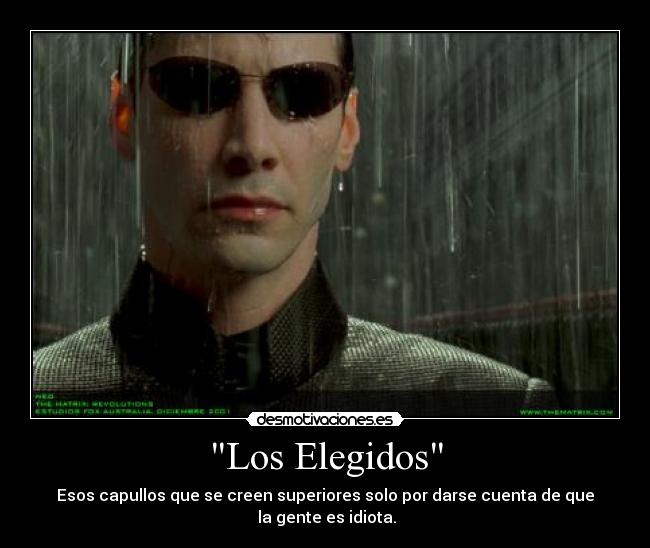 Los Elegidos - Esos capullos que se creen superiores solo por darse cuenta de que
la gente es idiota.