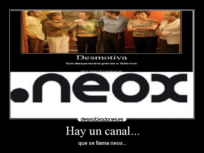 Hay un canal... - que se llama neox...