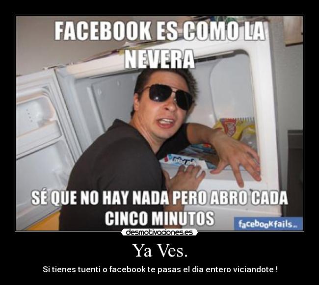 Ya Ves. - Si tienes tuenti o facebook te pasas el dia entero viciandote !