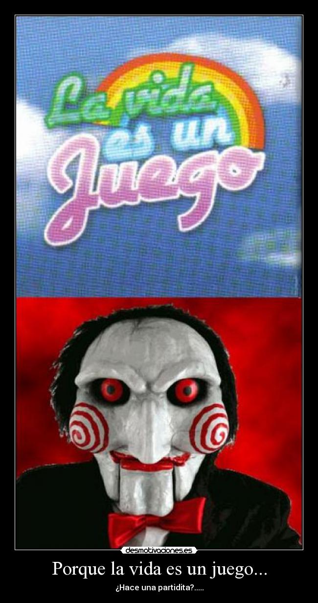 Porque la vida es un juego... - ¿Hace una partidita?.....