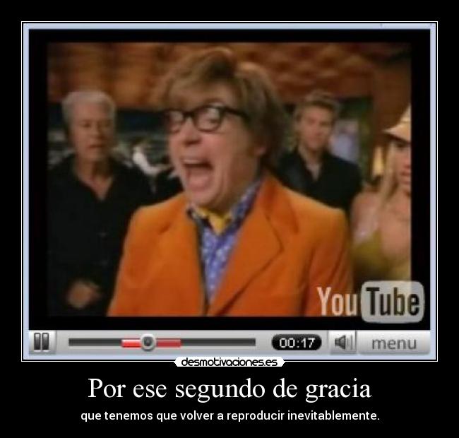 Por ese segundo de gracia - que tenemos que volver a reproducir inevitablemente.