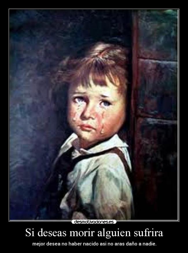 Si deseas morir alguien sufrira -
