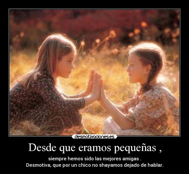 Desde que eramos pequeñas , -