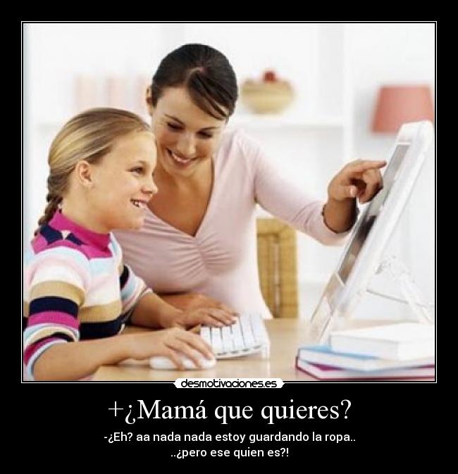 +¿Mamá que quieres? -