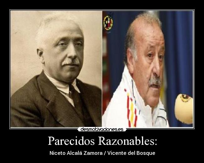 Parecidos Razonables: - Niceto Alcalá Zamora / Vicente del Bosque