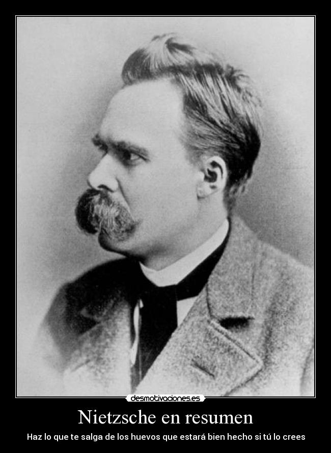 Nietzsche en resumen - Haz lo que te salga de los huevos que estará bien hecho si tú lo crees