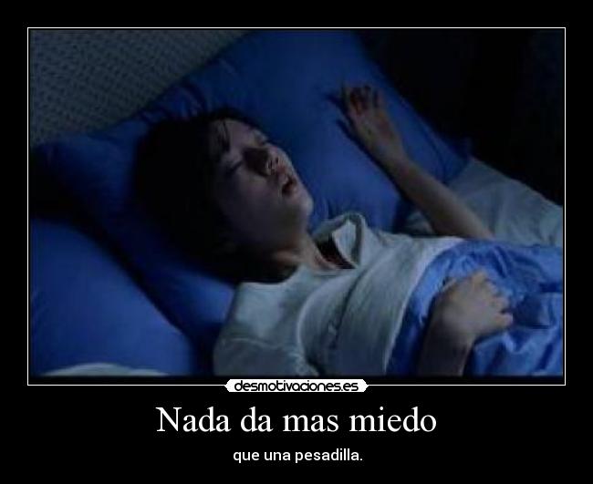 Nada da mas miedo - que una pesadilla.