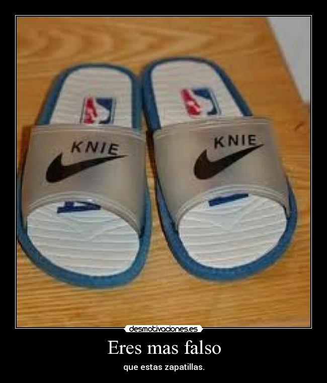 Eres mas falso - que estas zapatillas.