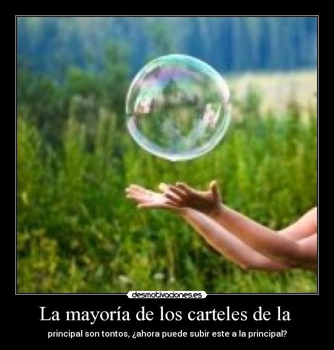 La mayoría de los carteles de la - principal son tontos, ¿ahora puede subir este a la principal?