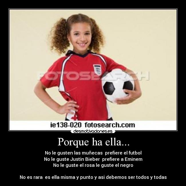 Porque ha ella... - No le gusten las muñecas prefiere el futbol
No le guste Justin Bieber prefiere a Eminem
No le guste el rosa le guste el negro
No es rara es ella misma y punto y asi debemos ser todos y todas