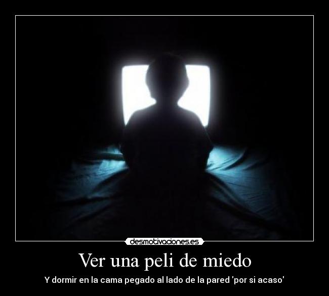 Ver una peli de miedo - Y dormir en la cama pegado al lado de la pared por si acaso