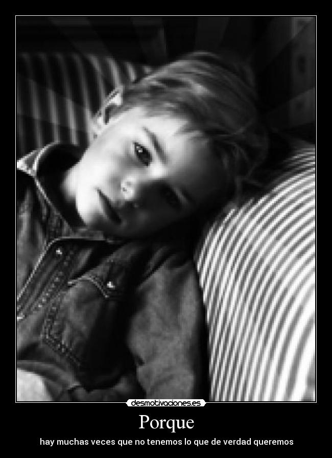 Porque - hay muchas veces que no tenemos lo que de verdad queremos